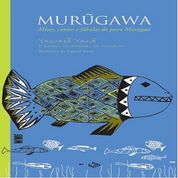 Livro Murugawa: Mitos, contos e fábulas do povo Maraguá