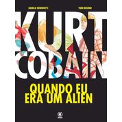 Kurt Cobain - Quando eu era um Alien - Toni Bruno e Danilo Deninotti